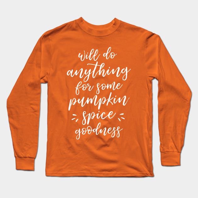 Will Do Anything For Some Pumpkin Spice Goodness Long Sleeve T-Shirt by HappyCatPrints